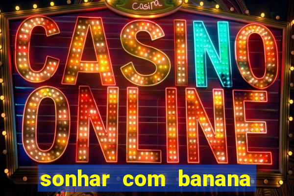 sonhar com banana no jogo do bicho